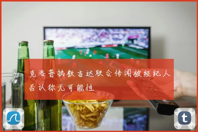 克洛普执教吉达联合传闻被经纪人否认称无可能性